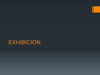 EXHIBICIÓN.
 