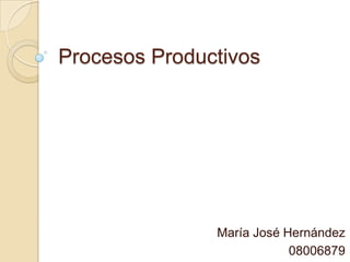 Procesos Productivos




               María José Hernández
                           08006879
 