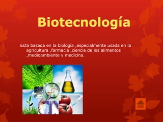 Esta basada en la biología ,especialmente usada en la
   agricultura ,farmacia ,ciencia de los alimentos
   ,medioambiente y medicina.
 