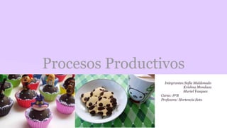 Procesos Productivos
Integrantes:Sofia Maldonado
Krishna Mondaca
Muriel Vasquez
Curso: 8ºB
Profesora: Hortencia Soto
 