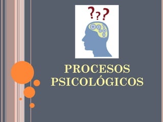 PROCESOS
PSICOLÓGICOS
 