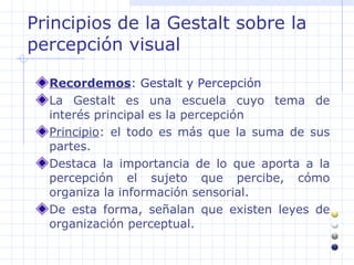 Principios de la Gestalt sobre la percepción visual <ul><li>Recordemos :  Gestalt y  P ercepción </li></ul><ul><li>La Gest...