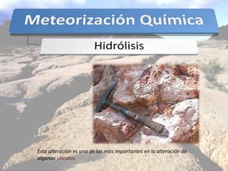 Esta alteración es una de las más importantes en la alteración de
algunos silicatos.
 