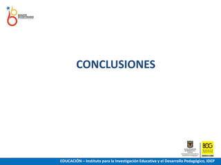 CONCLUSIONESEDUCACIÓN – Instituto para la Investigación Educativa y el Desarrollo Pedagógico, IDEP