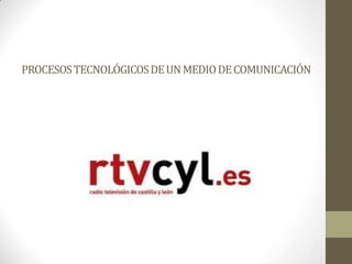 PROCESOS TECNOLÓGICOS DE UN MEDIO DE COMUNICACIÓN
 