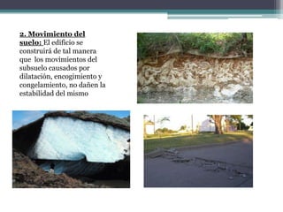 2. Movimiento del
suelo: El edificio se
construirá de tal manera
que los movimientos del
subsuelo causados por
dilatación, encogimiento y
congelamiento, no dañen la
estabilidad del mismo
 