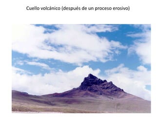 Cuello volcánico (después de un proceso erosivo)
 