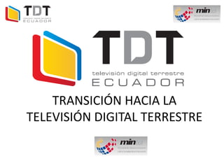 TRANSICIÓN HACIA LA
TELEVISIÓN DIGITAL TERRESTRE
 