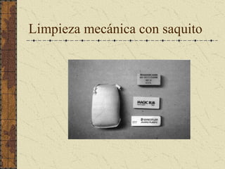 Limpieza mecánica con saquito
 
