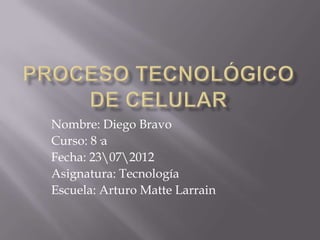 Nombre: Diego Bravo
Curso: 8·a
Fecha: 23072012
Asignatura: Tecnología
Escuela: Arturo Matte Larrain
 