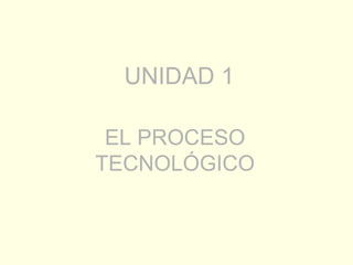UNIDAD 1 EL PROCESO TECNOLÓGICO 