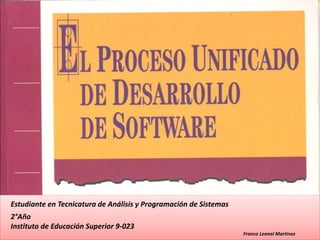 Estudiante en Tecnicatura de Análisis y Programación de Sistemas
2°Año
Instituto de Educación Superior 9-023
Franco Leonel Martínez
 