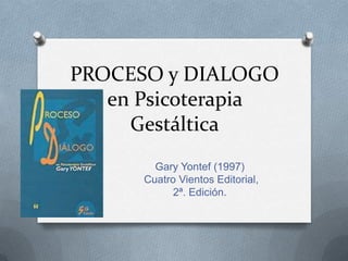 PROCESO y DIALOGOen Psicoterapia Gestáltica Gary Yontef(1997)  Cuatro Vientos Editorial,  2ª. Edición. 