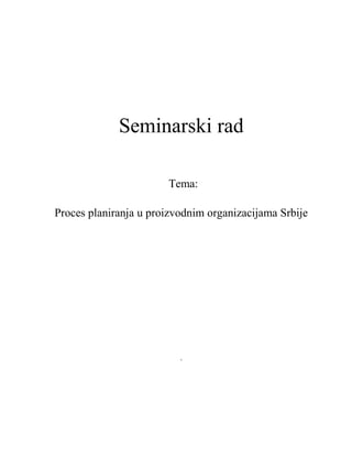 Seminarski rad
Tema:
Proces planiranja u proizvodnim organizacijama Srbije
.
 