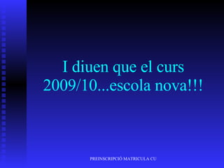 I diuen que el curs 2009/10...escola nova!!! 