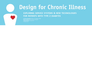 Design for Chronic Illness
 exploring service systems & new technologies
 for patients with type 2 diabetes
 Lauren Chapman, M.Des. Candidate, CPID
 Suguru Ishizaki, Advisor, Department of English
 Jennifer Mankoff, Co-Advisor, HCII
 Funded by GuSH
 
