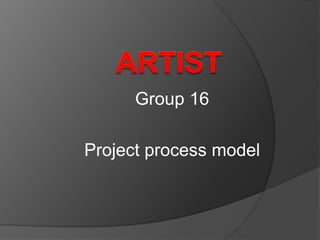 Group 16

Project process model
 