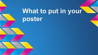 What to put in your
poster
 