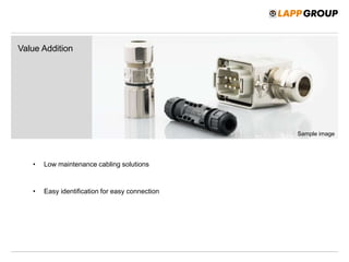 • Low maintenance cabling solutions
• Easy identification for easy connection
Value Addition
Sample image