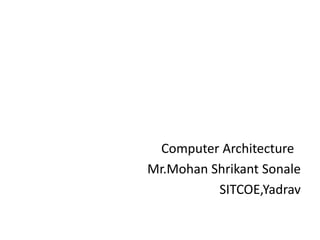 Computer Architecture
Mr.Mohan Shrikant Sonale
SITCOE,Yadrav
 