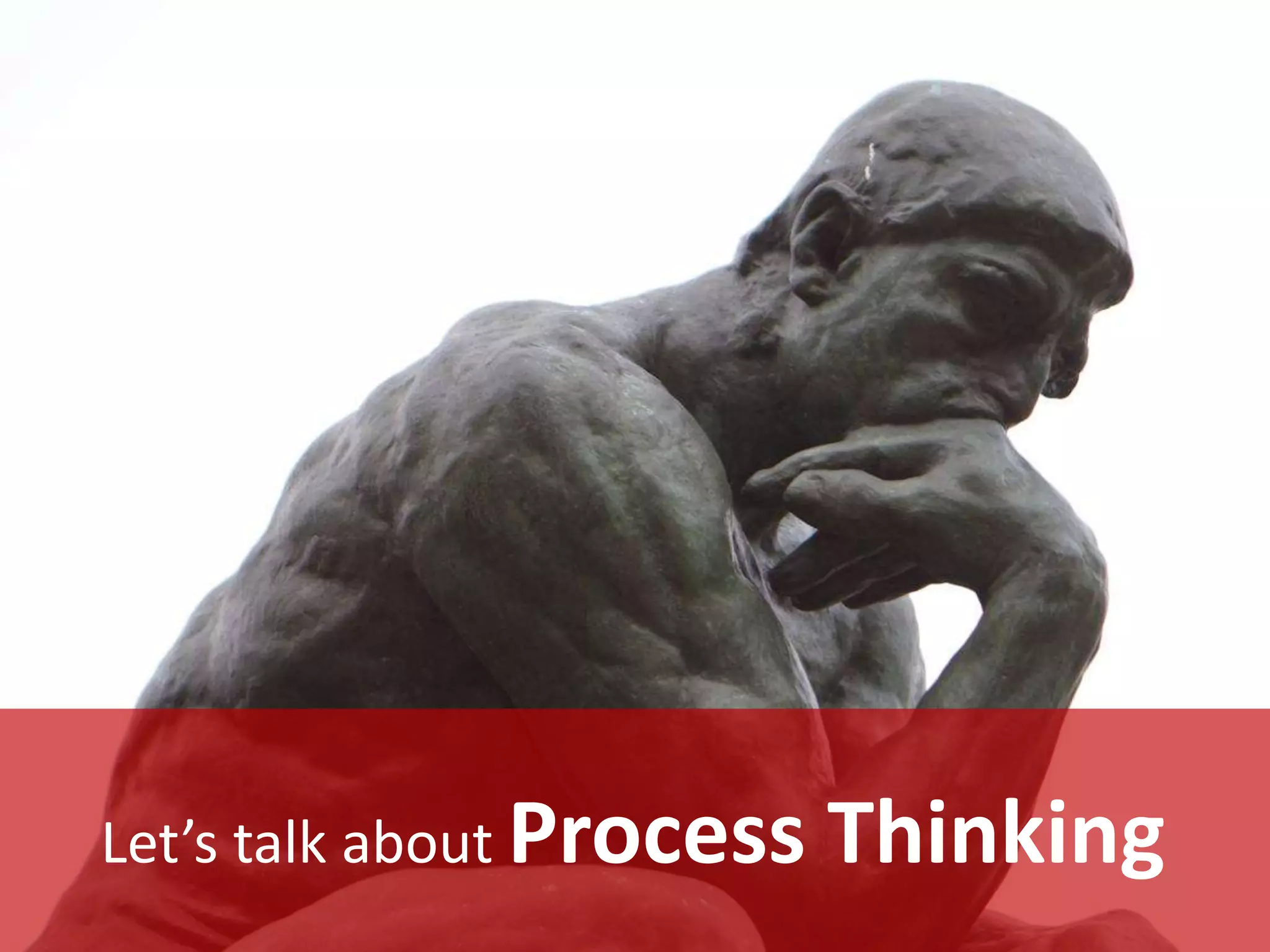 Let’s talk about Process Thinking
 