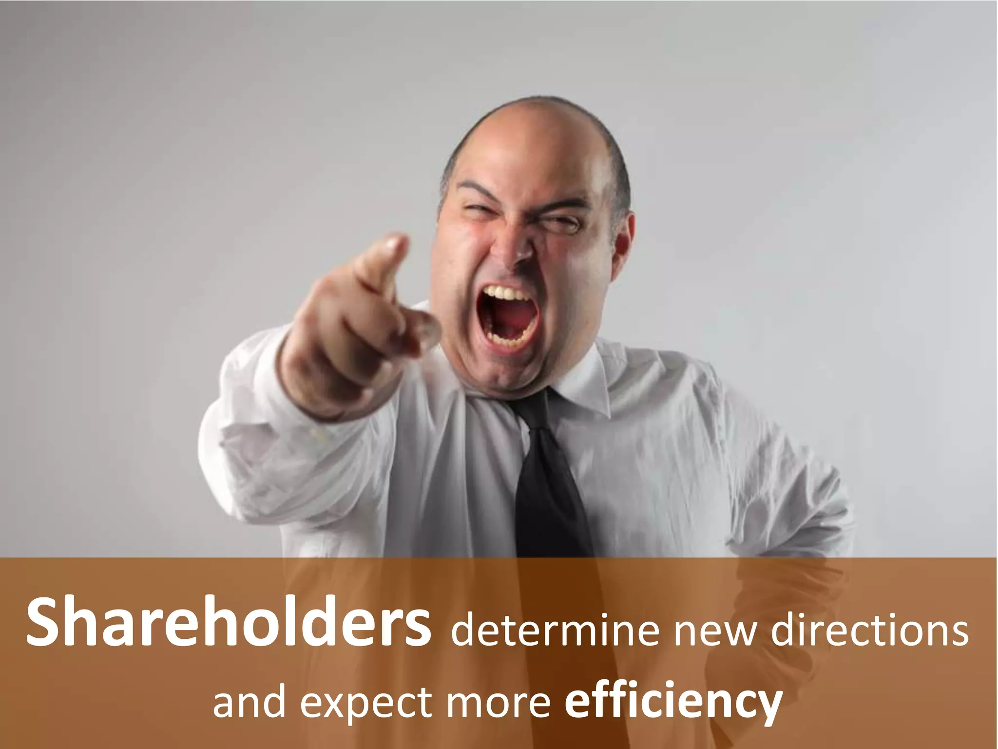 Shareholders determine new directions
and expect more efficiency
 