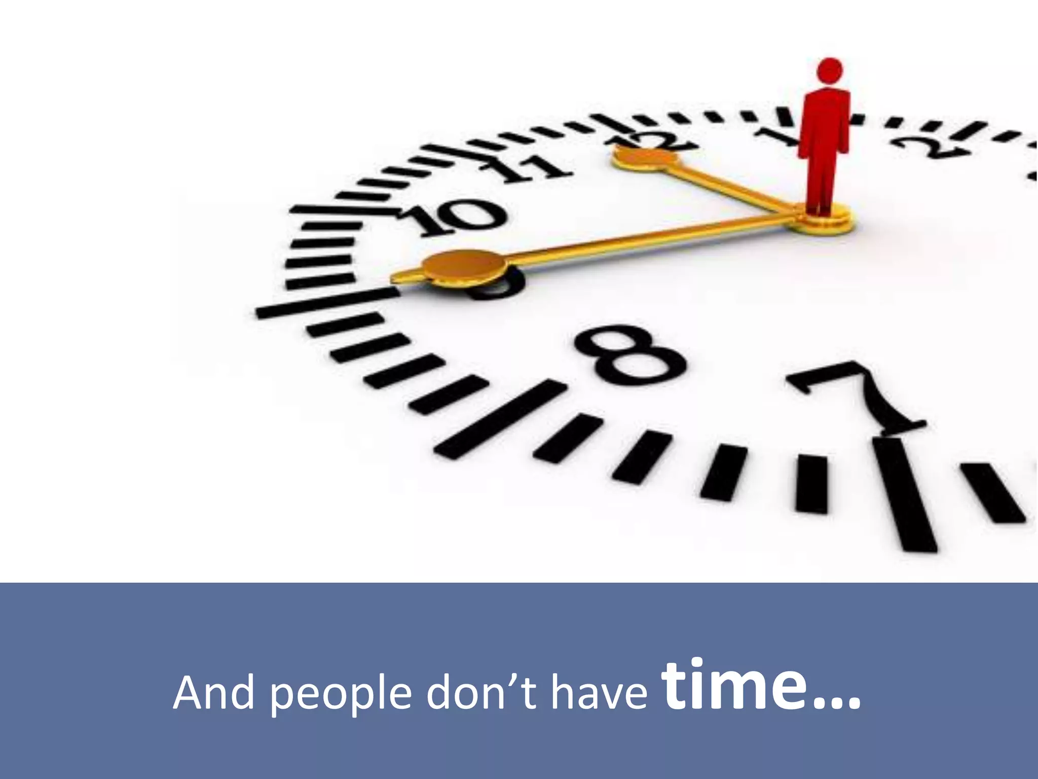 And people don’t have time…
 