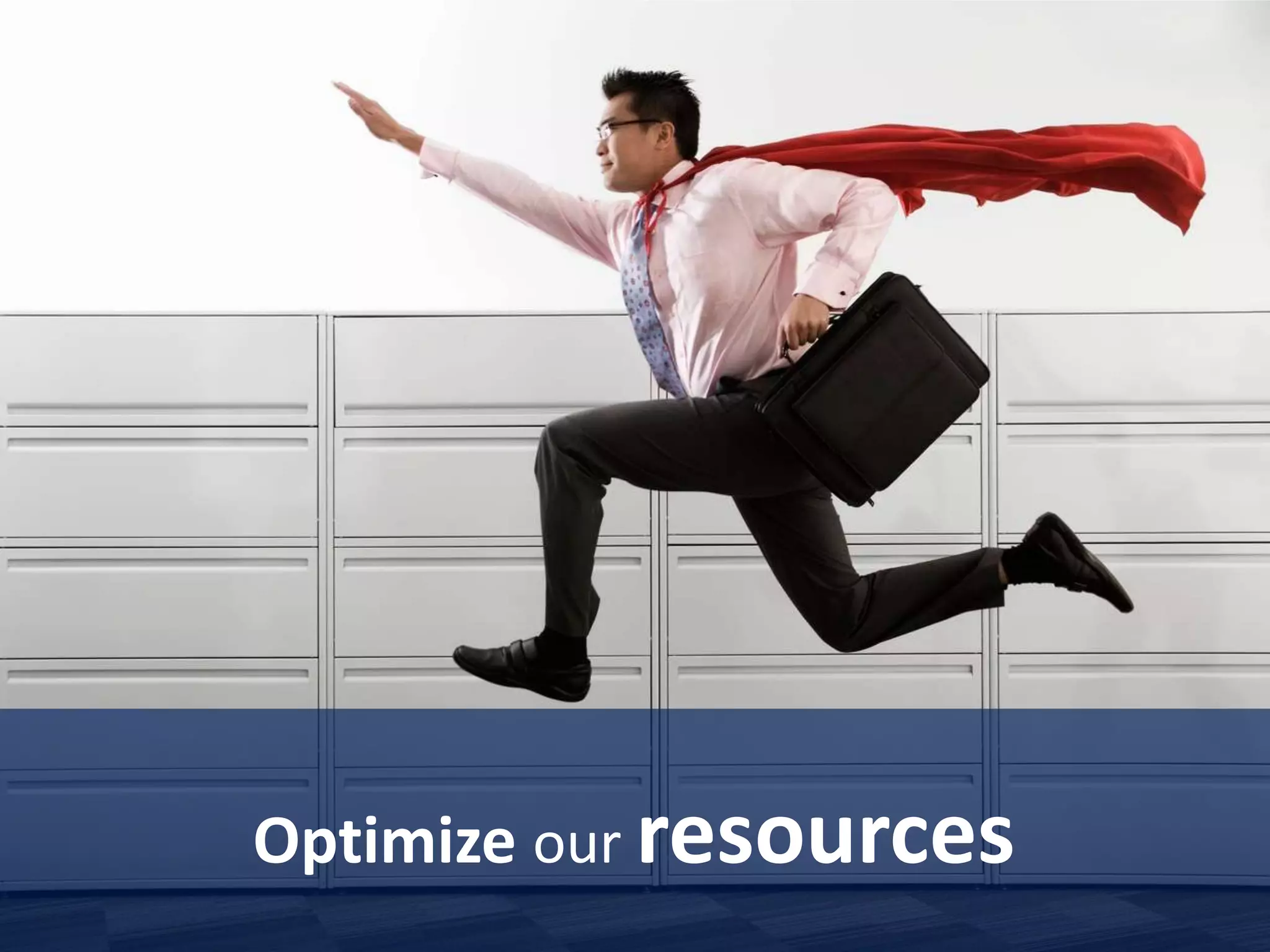 Optimize our resources
 