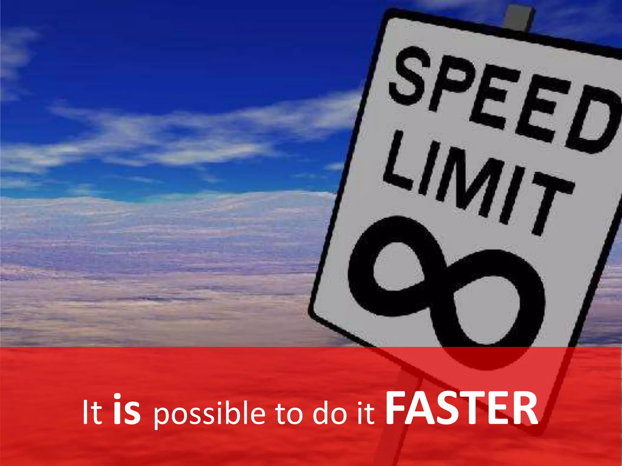 It is possible to do it FASTER
 