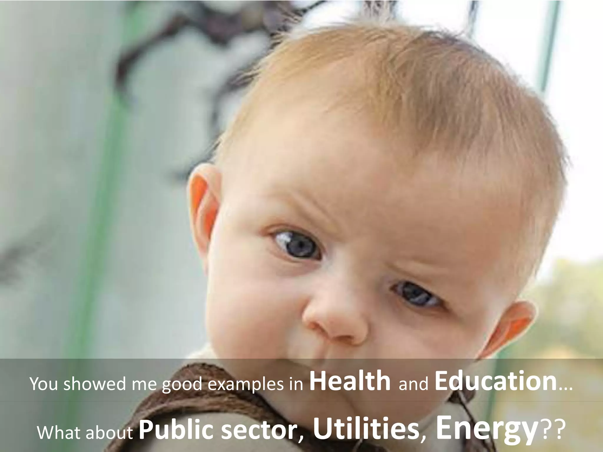 You showed me good examples in Health and Education…
What about Public sector, Utilities, Energy??
 
