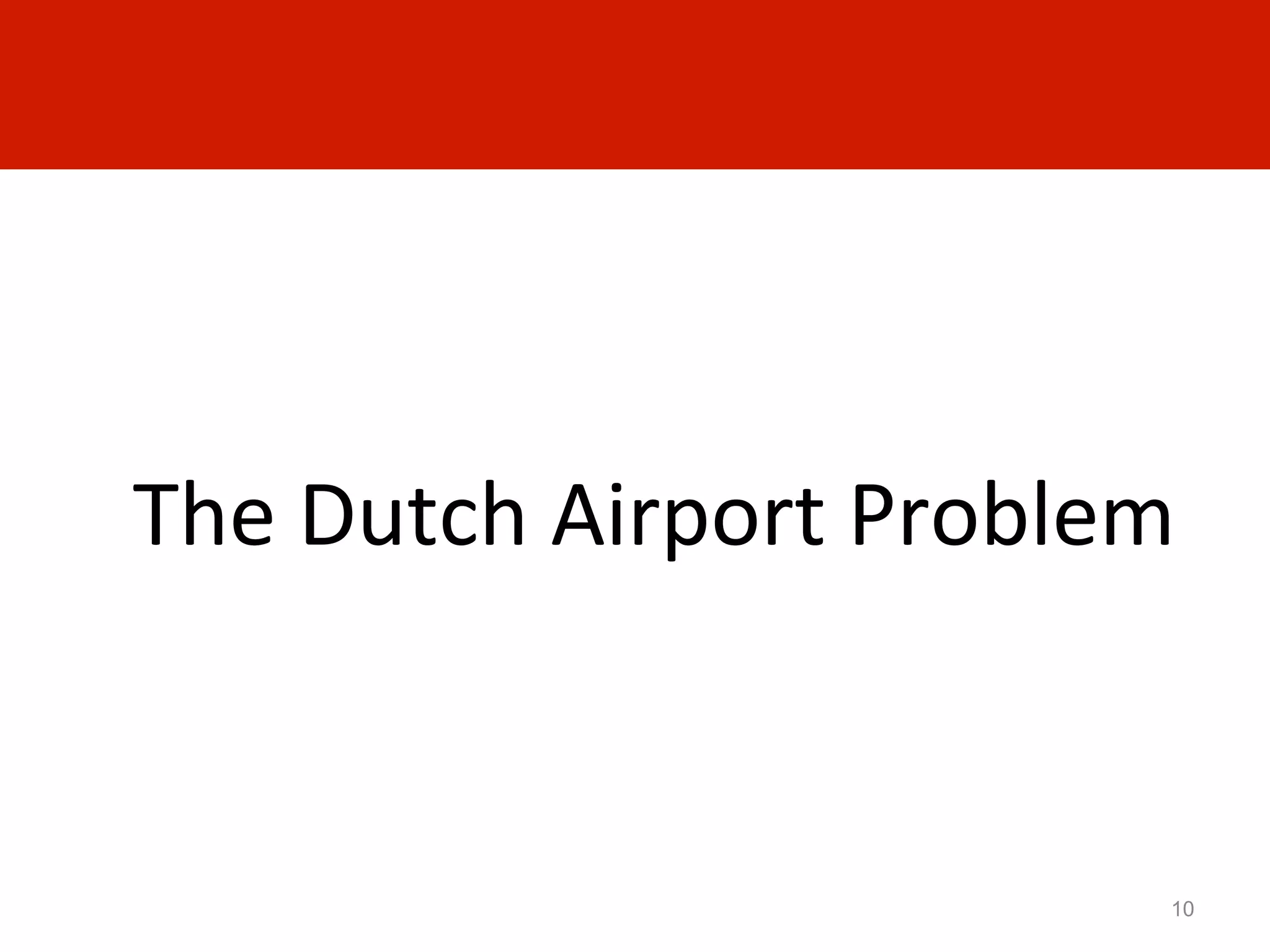 The	
  Dutch	
  Airport	
  Problem	
  


                                     10
 