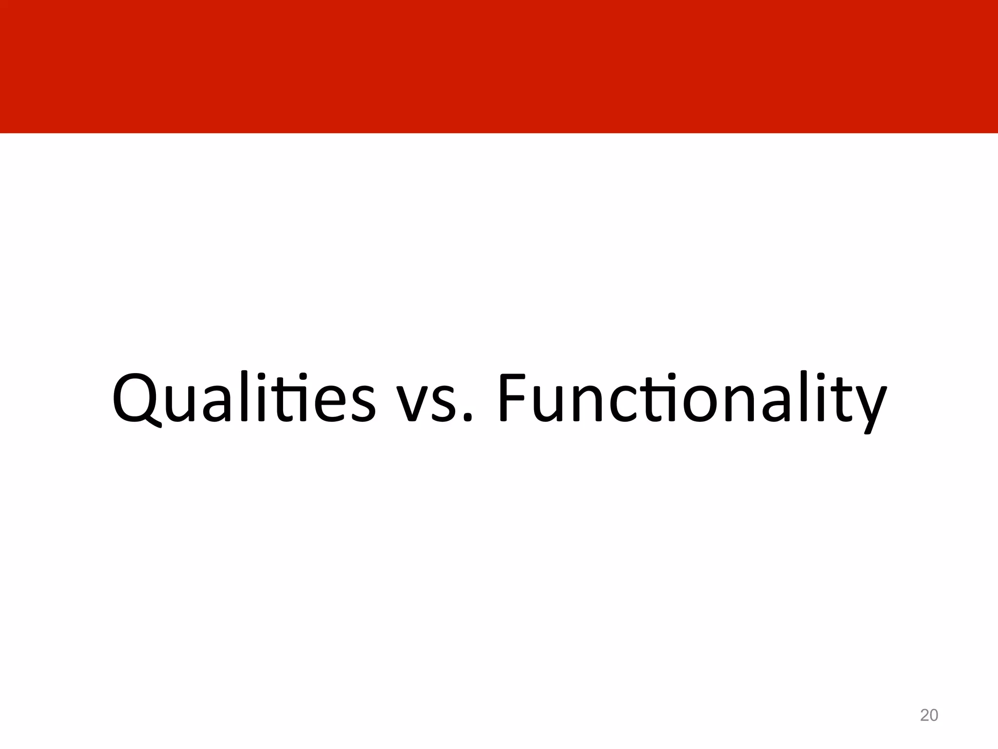 QualiAes	
  vs.	
  FuncAonality	
  



                                      20
 