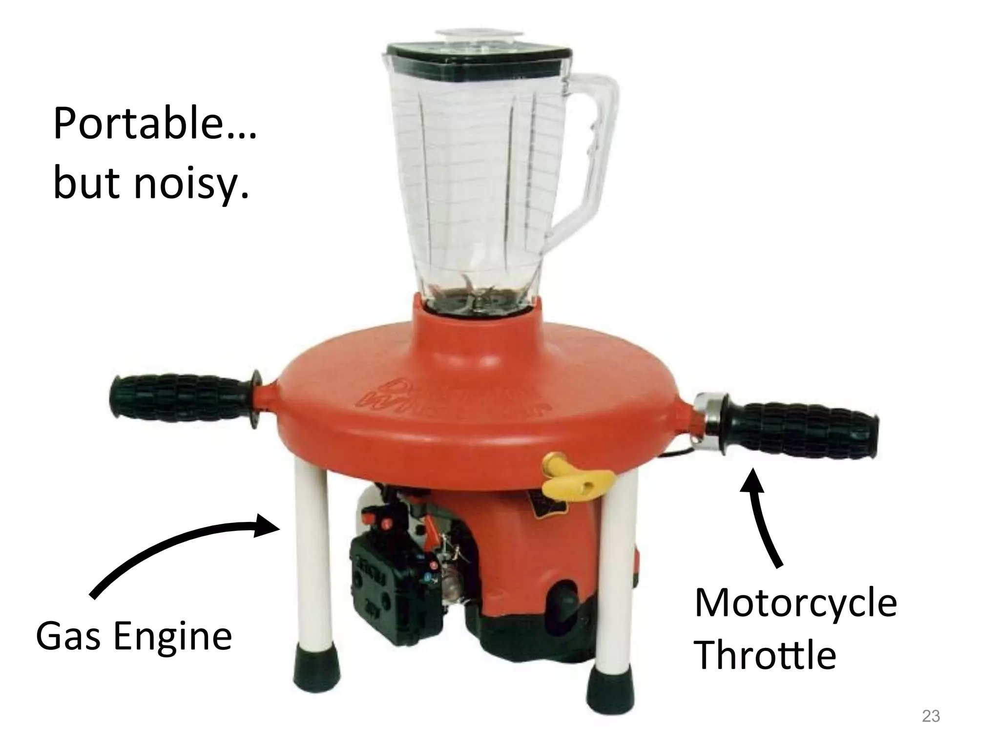 Portable…	
  
 but	
  noisy.	
  




                     Motorcycle	
  
Gas	
  Engine	
      ThroJle	
  
                                      23
 