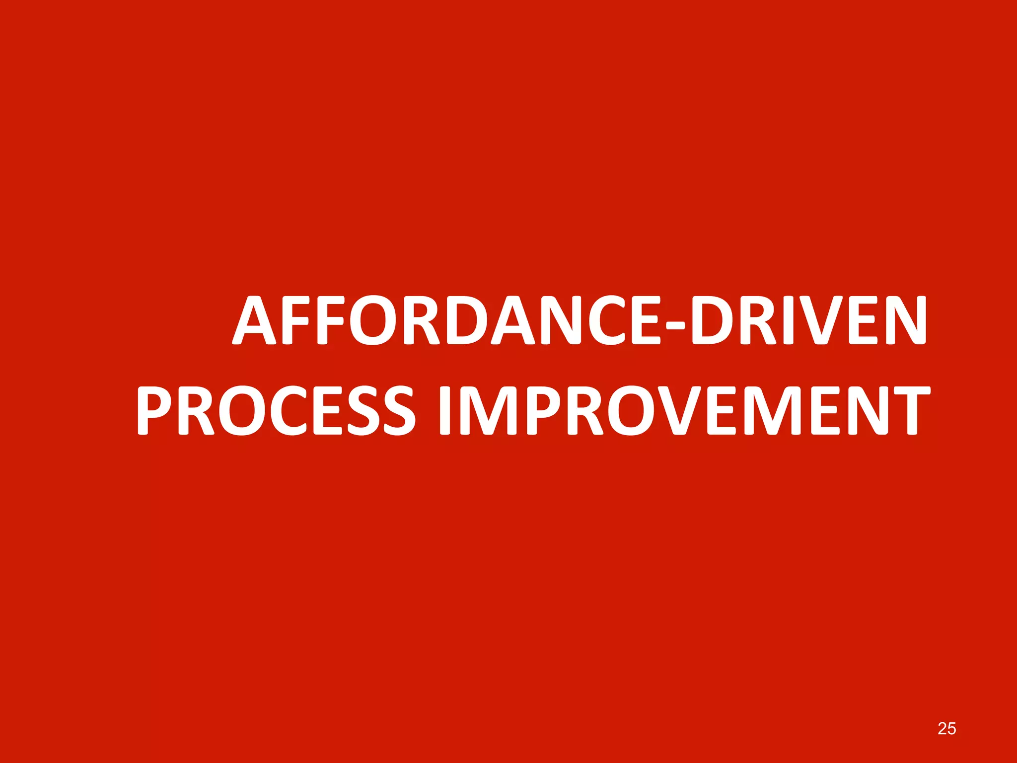 AFFORDANCE-­‐DRIVEN	
  
PROCESS	
  IMPROVEMENT	
  


                         25
 