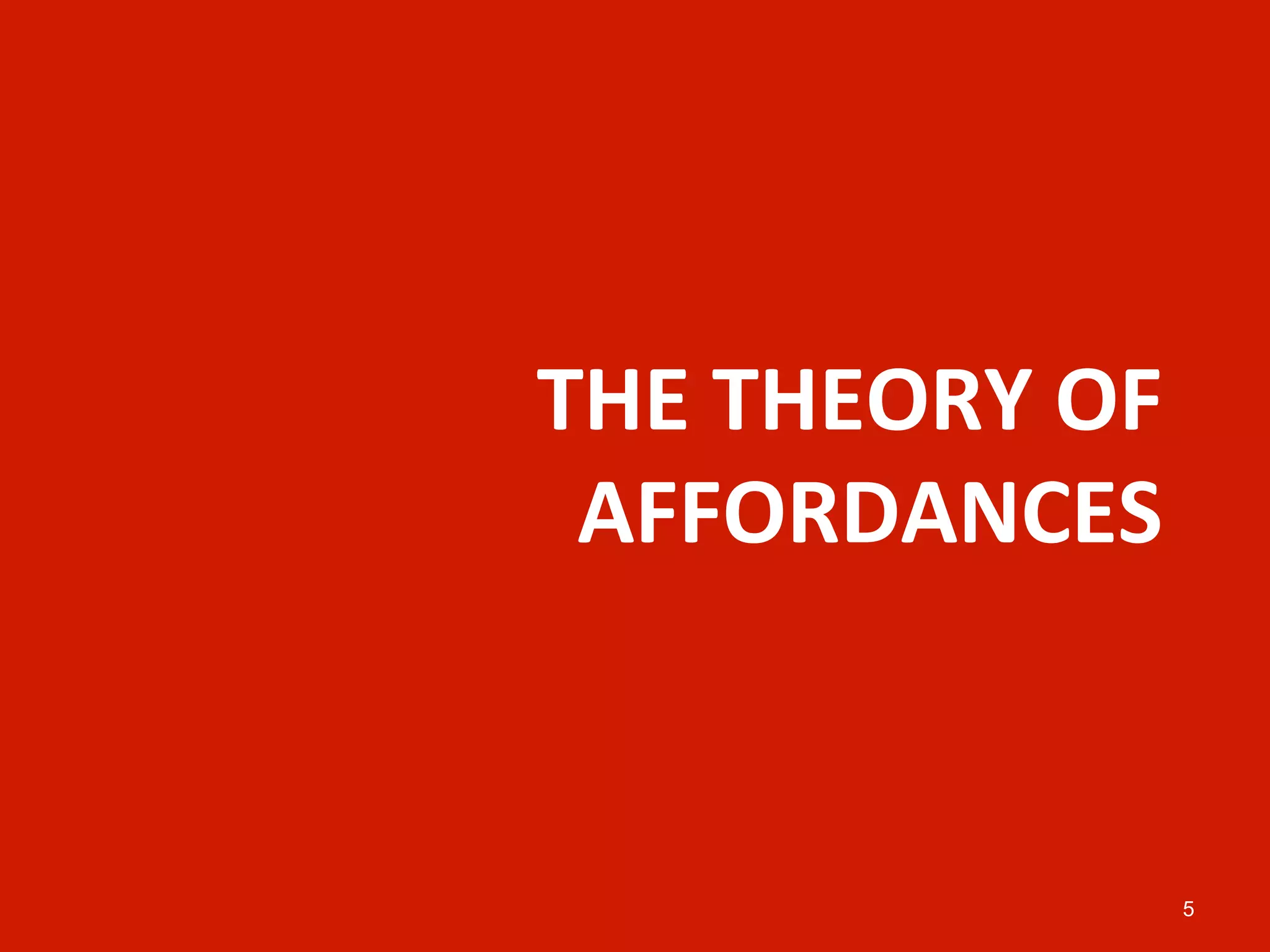 THE	
  THEORY	
  OF	
  
 AFFORDANCES	
  


                      5
 