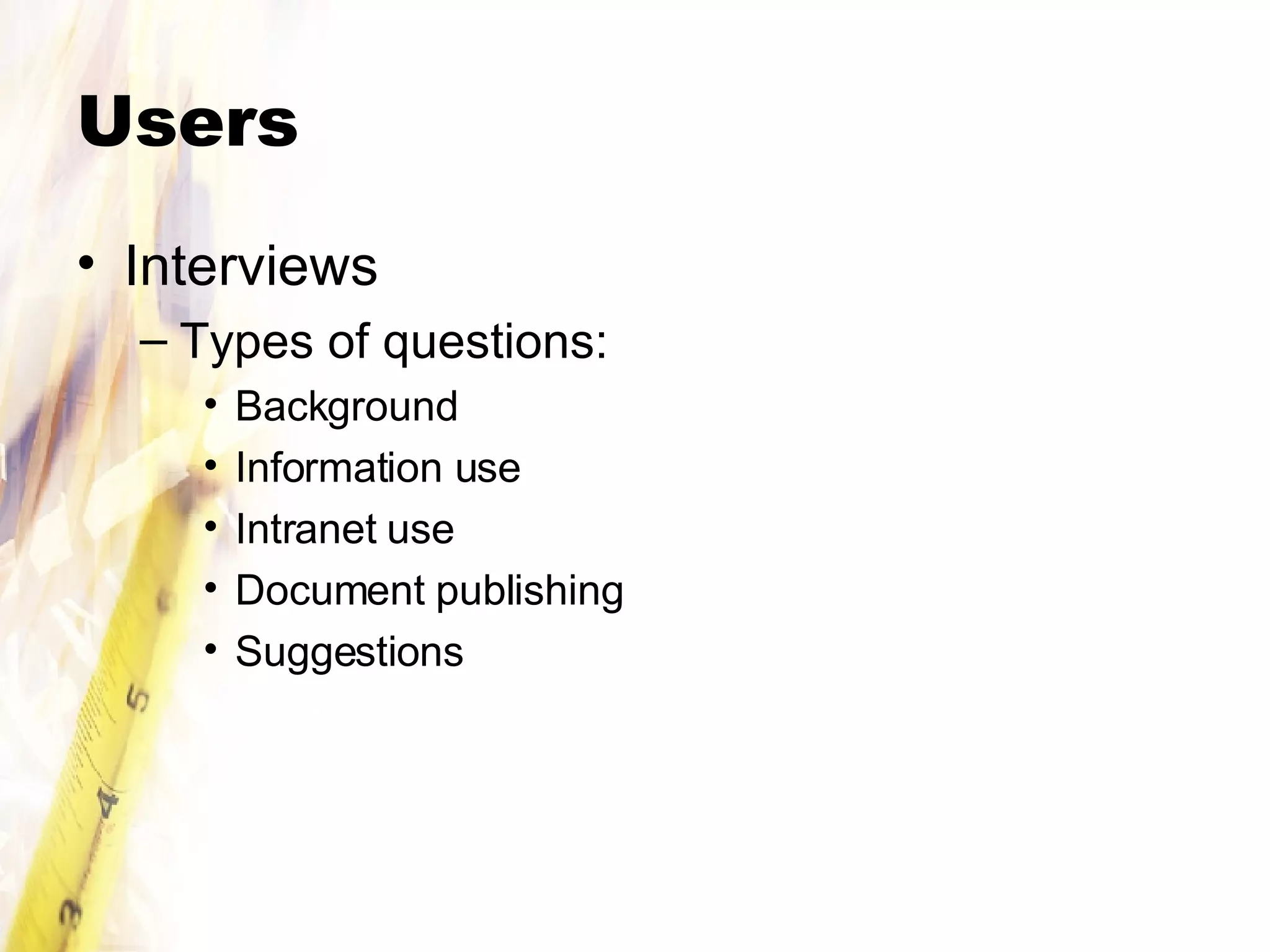 Users Interviews Types of questions: Background Information use Intranet use Document publishing Suggestions 