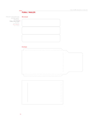 PUMA // MAILER
puma.com // urbanmobility.puma.com
PROJECT DESCRIPTION
DESIGN BRIEF
PROCESS
FINAL SOLUTION
final model
user interaction
die-cut template
die-cut layout
06
Wrist band
Envelope
 