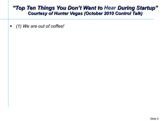 “ Top Ten Things You Don’t Want to  Hear  During Startup” Courtesy of Hunter Vegas (October 2010 Control Talk) (1) We are out of coffee!  