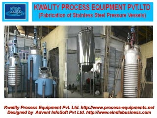 Kwality Process Equipment Pvt. Ltd. http://www.process-equipments.net
 Designed by Advent InfoSoft Pvt Ltd. http://www.eindiabusiness.com
 