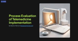 Process Evaluation
ofTelemedicine
Implementation
By Massimo Marinoni (telesaludcr@gmail.com)
 