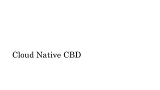 Cloud Native CBD
 