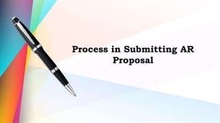 Process in Submitting AR
Proposal
 
