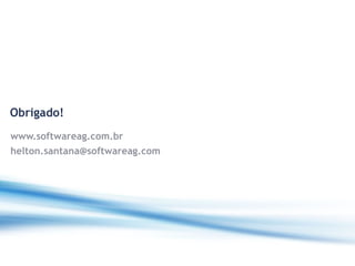 Obrigado!
www.softwareag.com.br
helton.santana@softwareag.com
 
