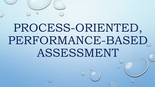 PROCESS-ORIENTED,
PERFORMANCE-BASED
ASSESSMENT
 