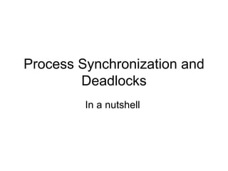 Process Synchronization and Deadlocks In a nutshell  