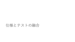 仕様とテストの融合
 