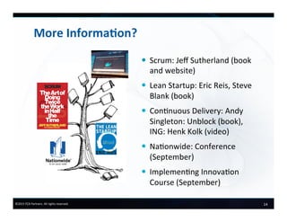 14	
  ©2015	
  FCB	
  Partners.	
  All	
  rights	
  reserved.	
  
More	
  Informa+on?	
  
—  Scrum:	
  Jeﬀ	
  Sutherland	
  (book	
  
and	
  website)	
  
—  Lean	
  Startup:	
  Eric	
  Reis,	
  Steve	
  
Blank	
  (book)	
  
—  Connuous	
  Delivery:	
  Andy	
  
Singleton:	
  Unblock	
  (book),	
  
ING:	
  Henk	
  Kolk	
  (video)	
  
—  Naonwide:	
  Conference	
  
(September)	
  
—  Implemenng	
  Innovaon	
  
Course	
  (September)	
  
 