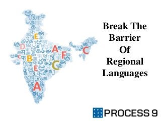 Break The
Barrier
Of
Regional
Languages
 