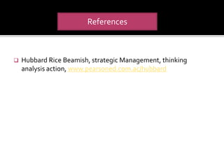  Hubbard Rice Beamish, strategic Management, thinking
analysis action, www.pearsoned.com.ac/hubbard
References
 