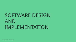 SOFTWARE ENGINEERING
SOFTWARE ENGINEERING
SOFTWARE DESIGN
AND
IMPLEMENTATION
 